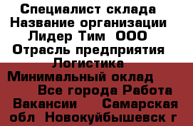 Специалист склада › Название организации ­ Лидер Тим, ООО › Отрасль предприятия ­ Логистика › Минимальный оклад ­ 35 000 - Все города Работа » Вакансии   . Самарская обл.,Новокуйбышевск г.